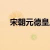 宋朝元德皇后（元皇后和德王什么關(guān)系）