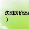 沈陽房價(jià)還會(huì)漲嗎2023(沈陽房價(jià)還會(huì)漲嗎) 沈陽房價(jià)還會(huì)漲嗎2023(沈陽房價(jià)還會(huì)漲嗎)