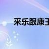 采樂跟康王(采樂和康王哪個效果好) 采樂跟康王(采樂和康王哪個效果好)