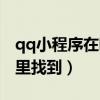 qq小程序在哪里找到文件夾（qq小程序在哪里找到）