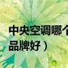 中央空調(diào)哪個(gè)品牌好性價(jià)比高（中央空調(diào)哪個(gè)品牌好）