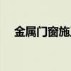 金屬門窗施工包含哪些內(nèi)容（金屬門窗）