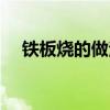 鐵板燒的做法大全視頻（鐵板燒的做法）