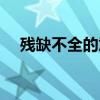殘缺不全的意思解釋（殘缺不全的意思）