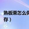 熟板栗怎么保存最好方法視頻（熟板栗怎么保存）