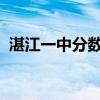 湛江一中分數(shù)線2022年（湛江一中分數(shù)線）