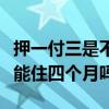押一付三是不是一定要住滿三個(gè)月（押一付三能住四個(gè)月嗎）