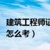 建筑工程師證怎么考有什么用（建筑工程師證怎么考）
