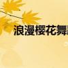 浪漫櫻花舞蹈教學(xué)視頻（浪漫櫻花舞蹈）
