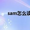 sam怎么讀音發(fā)音 音標（sam怎么讀）