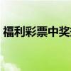 福利彩票中獎規(guī)則金額（福利彩票開獎規(guī)則）