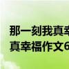 那一刻我真幸福作文600字怎么寫(xiě)（那一刻我真幸福作文600字）