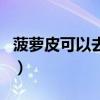菠蘿皮可以去除甲醛嗎（柚子皮可以去甲醛嗎）
