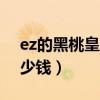 ez的黑桃皇牌多少錢(黑桃皇牌伊澤瑞爾多少錢) ez的黑桃皇牌多少錢(黑桃皇牌伊澤瑞爾多少錢)