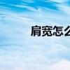 肩寬怎么瘦肩運動(肩寬怎么瘦) 肩寬怎么瘦肩運動(肩寬怎么瘦)
