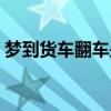 夢到貨車翻車是什么意思（翻車是什么意思）