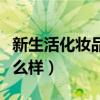 新生活化妝品怎么樣好用嗎（新生活化妝品怎么樣）