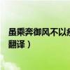 雖乘奔御風(fēng)不以疾也翻譯御什么意思（雖乘奔御風(fēng)不以疾也翻譯）