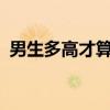 男生多高才算高?（男生多高才算標準身高）