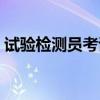 試驗檢測員考試科目（試驗檢測員考試試題）