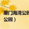 廈門海灣公園和中山公園哪個好玩（廈門海灣公園）