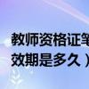 教師資格證筆試有期限嗎（教師資格證筆試有效期是多久）
