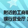 附近的工商銀行營業(yè)廳地址查詢（附近的工商銀行營業(yè)廳）