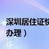 深圳居住證快速辦理要多久（深圳居住證快速辦理）