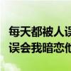 每天都被人誤會(huì)我暗戀他好看嗎（每天都被人誤會(huì)我暗戀他）