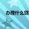 辦理什么貸款最劃算（什么貸款最好辦）