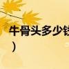 牛骨頭多少錢一斤市場(chǎng)價(jià)（牛骨頭多少錢一斤）