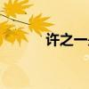 許之一是什么電視?。ㄔS之一）