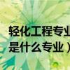 輕化工程專業(yè)屬于工學(xué)什么類專業(yè)（輕化工程是什么專業(yè)）