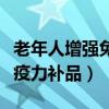 老年人增強(qiáng)免疫力補(bǔ)品有什么（老年人增強(qiáng)免疫力補(bǔ)品）