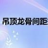 吊頂龍骨間距規(guī)范要求（吊頂龍骨間距規(guī)范）