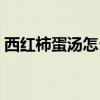 西紅柿蛋湯怎么燒好吃竅門（西紅柿厚蛋燒）