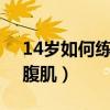 14歲如何練出腹肌4塊（14歲怎樣快速練出腹?。? title=