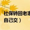 社保轉(zhuǎn)回老家交錢是一樣的嗎(社保轉(zhuǎn)回老家自己交) 社保轉(zhuǎn)回老家交錢是一樣的嗎(社保轉(zhuǎn)回老家自己交)