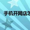 手機開網(wǎng)店怎么開的（手機開網(wǎng)店怎么開）