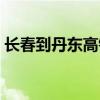 長春到丹東高鐵多長時間（長春到丹東高鐵）