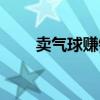 賣氣球賺錢嗎視頻（賣氣球賺錢嗎）