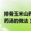 排骨玉米山藥湯的做法大全家常(排骨玉米山藥湯的做法) 排骨玉米山藥湯的做法大全家常(排骨玉米山藥湯的做法)