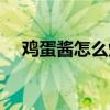 雞蛋醬怎么炸最香（雞蛋醬鹵子的做法）