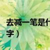 去減一筆是什么字有哪些字（去減一筆是什么字）