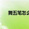舞五筆怎么打字打字（舞五筆怎么打）