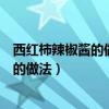 西紅柿辣椒醬的做法最正宗的做法視頻教程（西紅柿辣椒醬的做法）
