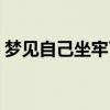 夢(mèng)見(jiàn)自己坐牢了有什么預(yù)兆（夢(mèng)見(jiàn)自己坐牢）