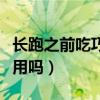 長跑之前吃巧克力有用嗎（長跑前吃巧克力有用嗎）