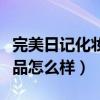 完美日記化妝品怎么樣好不好(完美日記化妝品怎么樣) 完美日記化妝品怎么樣好不好(完美日記化妝品怎么樣)