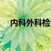 內(nèi)科外科檢查的是什么項(xiàng)目（內(nèi)科外科）